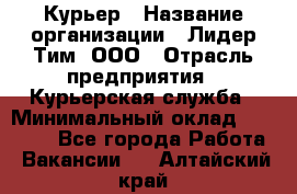 Курьер › Название организации ­ Лидер Тим, ООО › Отрасль предприятия ­ Курьерская служба › Минимальный оклад ­ 23 000 - Все города Работа » Вакансии   . Алтайский край